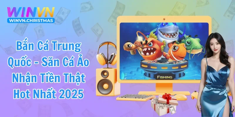 Bắn Cá Trung Quốc - Bùng Nổ Tựa Game 3D Đổi Thưởng Độc Đáo