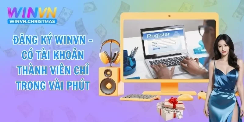 Đăng ký WINVN - Có Tài Khoản Thành Viên Chỉ Trong Vài Phút