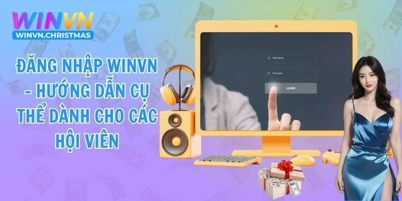 Đăng Nhập WINVN - Hướng Dẫn Cụ Thể Dành Cho Các Hội Viên