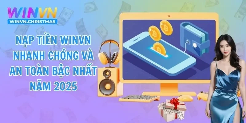 Nạp Tiền WINVN Nhanh Chóng Và An Toàn Bậc Nhất Năm 2025