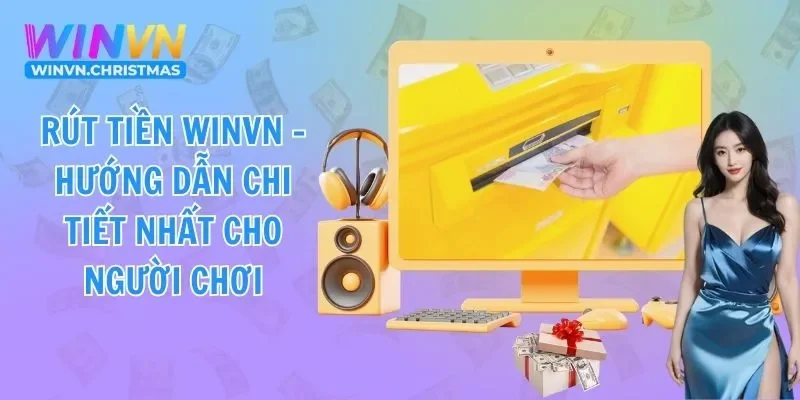 Rút Tiền WINVN - Hướng dẫn chi tiết nhất cho người chơi