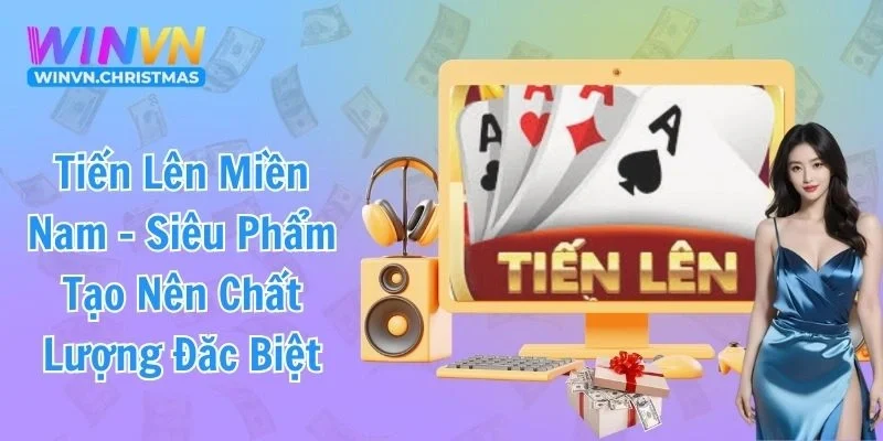 Tiến Lên Miền Nam - Siêu Phẩm Tạo Nên Chất Lượng Đặc Biệt